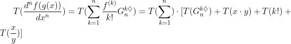 [tex]T({d^n f(g(x)) \over dx^n})=T(\sum_{k=1}^n{f^{(k)} \over k!} G_{n}^{k\diamondsuit}) = T(\sum_{k=1}^n) \cdot[T(G_{n}^{k\diamondsuit})+T(x \cdot y) + T(k!)+T({x \over y})][/tex]